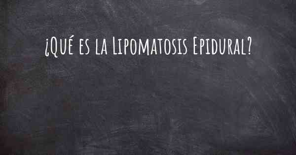 ¿Qué es la Lipomatosis Epidural?
