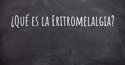 ¿Qué es la Eritromelalgia?
