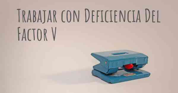 Trabajar con Deficiencia Del Factor V