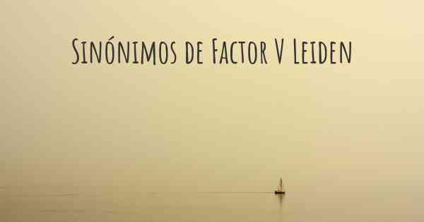 Sinónimos de Factor V Leiden