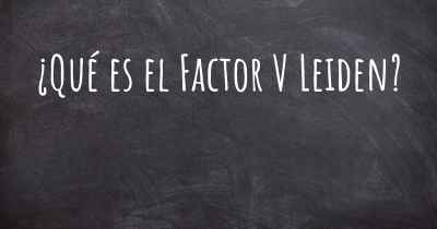 ¿Qué es el Factor V Leiden?