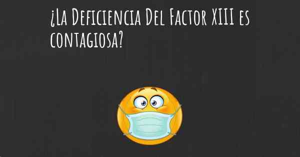 ¿La Deficiencia Del Factor XIII es contagiosa?