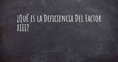 ¿Qué es la Deficiencia Del Factor XIII?