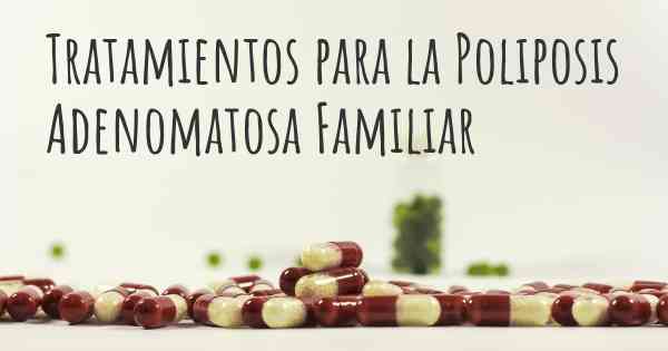 Tratamientos para la Poliposis Adenomatosa Familiar