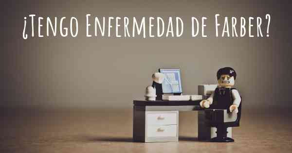 ¿Tengo Enfermedad de Farber?