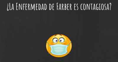 ¿La Enfermedad de Farber es contagiosa?