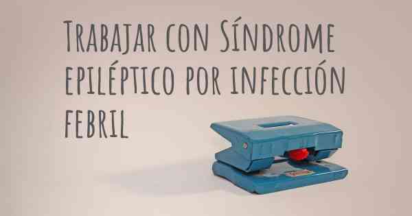 Trabajar con Síndrome epiléptico por infección febril