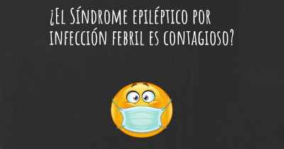 ¿El Síndrome epiléptico por infección febril es contagioso?