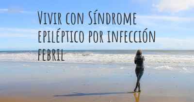 Vivir con Síndrome epiléptico por infección febril