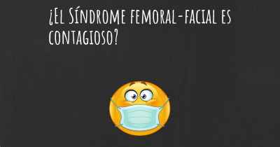¿El Síndrome femoral-facial es contagioso?