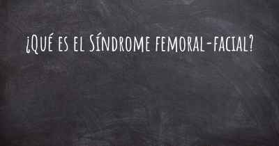 ¿Qué es el Síndrome femoral-facial?