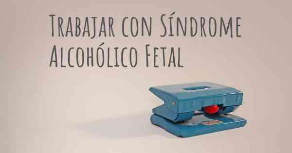 Trabajar con Síndrome Alcohólico Fetal