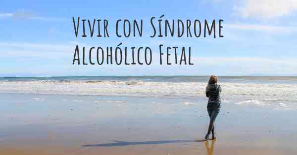 Vivir con Síndrome Alcohólico Fetal
