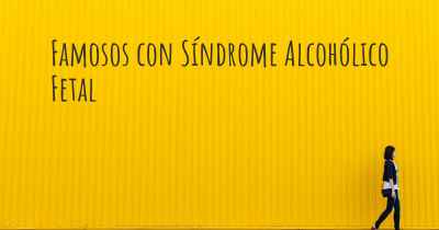 Famosos con Síndrome Alcohólico Fetal