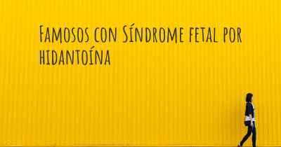 Famosos con Síndrome fetal por hidantoína