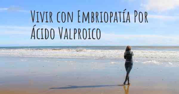 Vivir con Embriopatía Por Ácido Valproico