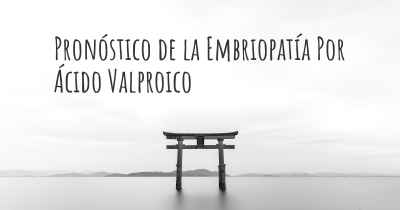 Pronóstico de la Embriopatía Por Ácido Valproico