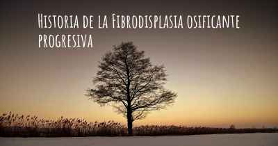 Historia de la Fibrodisplasia osificante progresiva