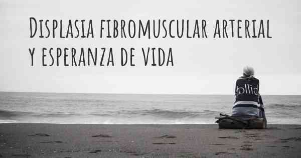 Displasia fibromuscular arterial y esperanza de vida