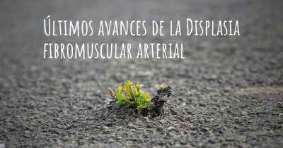 Últimos avances de la Displasia fibromuscular arterial