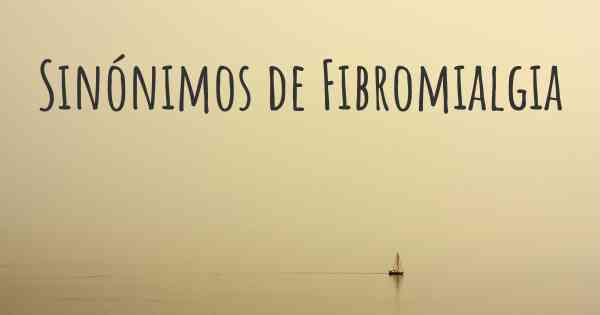 Sinónimos de Fibromialgia