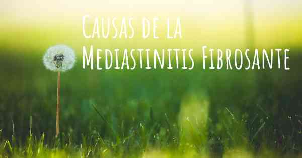 Causas de la Mediastinitis Fibrosante