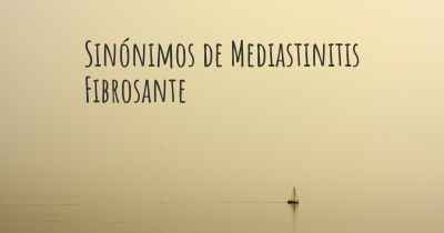 Sinónimos de Mediastinitis Fibrosante