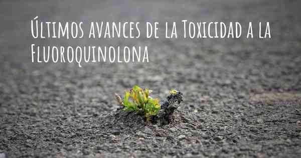 Últimos avances de la Toxicidad a la Fluoroquinolona