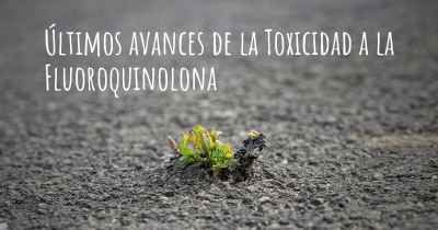Últimos avances de la Toxicidad a la Fluoroquinolona