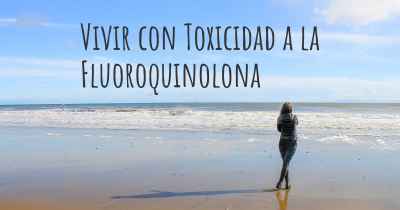 Vivir con Toxicidad a la Fluoroquinolona