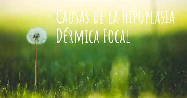 Causas de la Hipoplasia Dérmica Focal