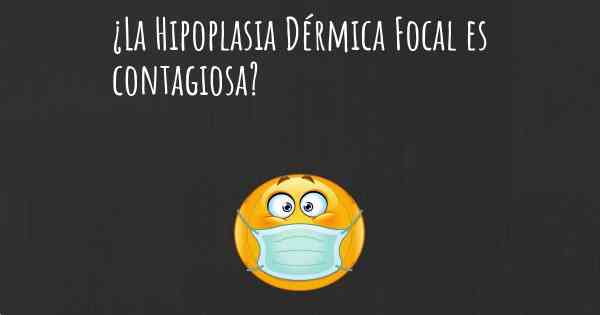 ¿La Hipoplasia Dérmica Focal es contagiosa?