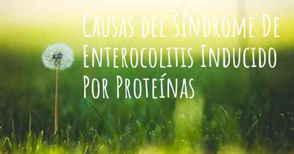 Causas del Síndrome De Enterocolitis Inducido Por Proteínas