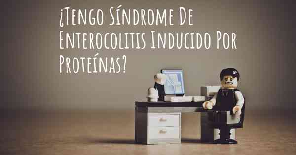 ¿Tengo Síndrome De Enterocolitis Inducido Por Proteínas?