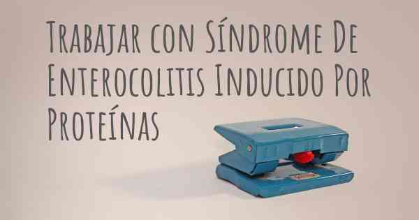 Trabajar con Síndrome De Enterocolitis Inducido Por Proteínas