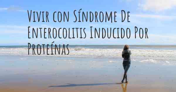 Vivir con Síndrome De Enterocolitis Inducido Por Proteínas