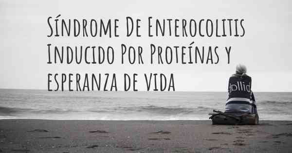 Síndrome De Enterocolitis Inducido Por Proteínas y esperanza de vida