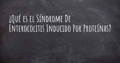 ¿Qué es el Síndrome De Enterocolitis Inducido Por Proteínas?