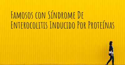 Famosos con Síndrome De Enterocolitis Inducido Por Proteínas