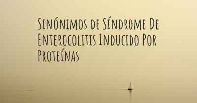 Sinónimos de Síndrome De Enterocolitis Inducido Por Proteínas
