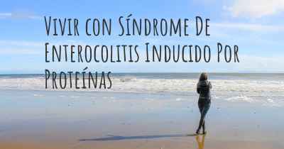 Vivir con Síndrome De Enterocolitis Inducido Por Proteínas