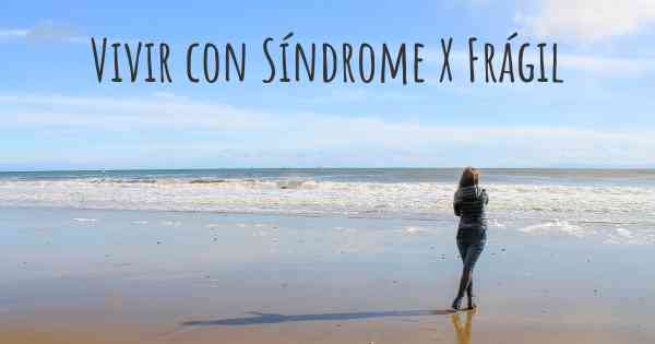 Vivir con Síndrome X Frágil