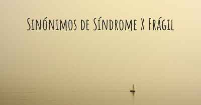 Sinónimos de Síndrome X Frágil
