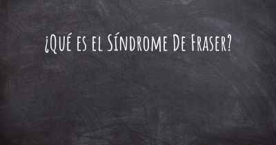 ¿Qué es el Síndrome De Fraser?