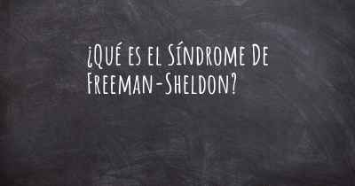 ¿Qué es el Síndrome De Freeman-Sheldon?