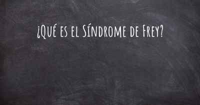 ¿Qué es el Síndrome de Frey?