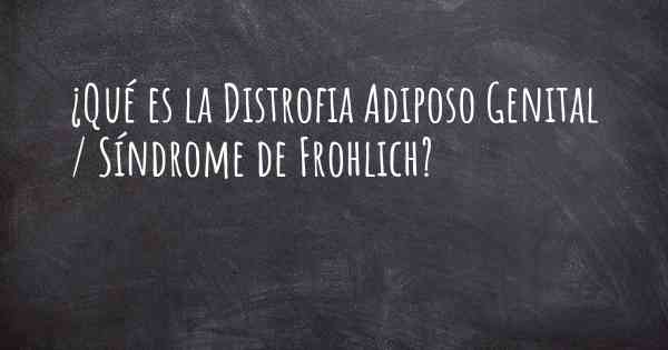 ¿Qué es la Distrofia Adiposo Genital / Síndrome de Frohlich?
