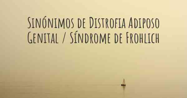 Sinónimos de Distrofia Adiposo Genital / Síndrome de Frohlich