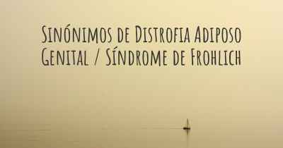 Sinónimos de Distrofia Adiposo Genital / Síndrome de Frohlich