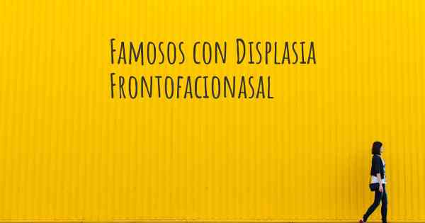 Famosos con Displasia Frontofacionasal